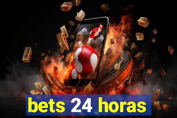 bets 24 horas